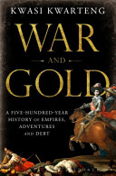 War and Gold - A Five-Hundred-Year History of Empires, Adventures and Debt (Kwarteng Kwasi)(Paperback / softback)