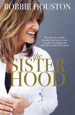The Sisterhood: How the Power of the Feminine Heart Can Become a Catalyst for Change and Make the World a Better Place (Houston Bobbie)(Paperback)