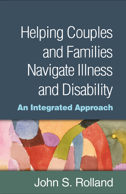 Helping Couples and Families Navigate Illness and Disability: An Integrated Approach (Rolland John S.)(Pevná vazba)
