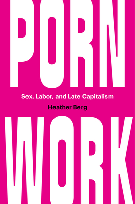 Porn Work: Sex, Labor, and Late Capitalism (Berg Heather)(Paperback)