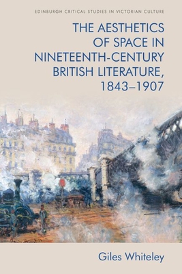 The Aesthetics of Space in Nineteenth-Century British Literature, 1843-1907 (Whiteley Giles)(Paperback)