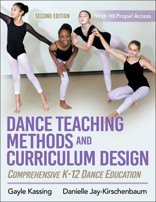 Dance Teaching Methods and Curriculum Design: Comprehensive K-12 Dance Education (Kassing Gayle)(Paperback)