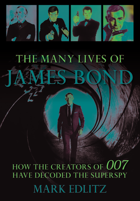 The Many Lives of James Bond: How the Creators of 007 Have Decoded the Superspy (Edlitz Mark)(Paperback)