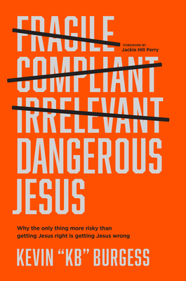 Dangerous Jesus: Why the Only Thing More Risky Than Getting Jesus Right Is Getting Jesus Wrong (Burgess Kevin Kb)(Pevná vazba)