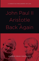 John Paul II to Aristotle and Back Again (Swafford Andrew Dean)(Paperback)