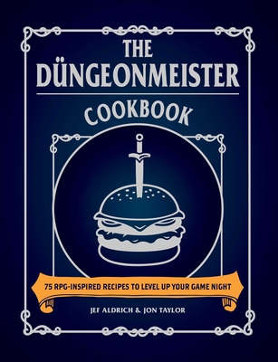 The Dngeonmeister Cookbook: 75 Rpg-Inspired Recipes to Level Up Your Game Night (Aldrich Jef)(Pevná vazba)