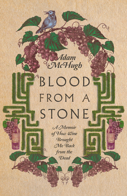 Blood from a Stone: A Memoir of How Wine Brought Me Back from the Dead (McHugh Adam S.)(Paperback)