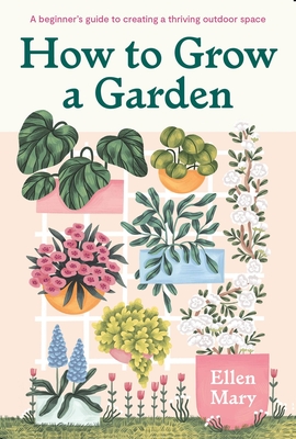 How to Grow a Garden: A Beginner\'s Guide to Creating a Thriving Outdoor Space (Mary Ellen)(Pevná vazba)