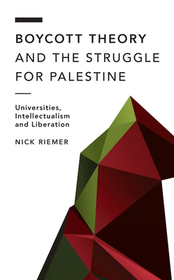 Boycott Theory and the Struggle for Palestine: Universities, Intellectualism and Liberation (Riemer Nick)(Paperback)
