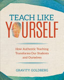Teach Like Yourself: How Authentic Teaching Transforms Our Students and Ourselves (Goldberg Gravity)(Paperback)