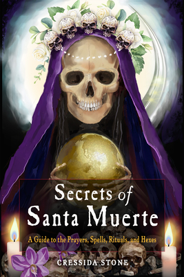 Secrets of Santa Muerte: A Guide to the Prayers, Spells, Rituals, and Hexes (Stone Cressida)(Paperback)