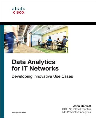 Data Analytics for It Networks: Developing Innovative Use Cases (Garrett John)(Paperback)