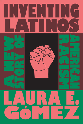 Inventing Latinos: A New Story of American Racism (Gmez Laura E.)(Paperback)
