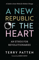 A New Republic of the Heart: An Ethos for Revolutionaries--A Guide to Inner Work for Holistic Change (Patten Terry)(Paperback)