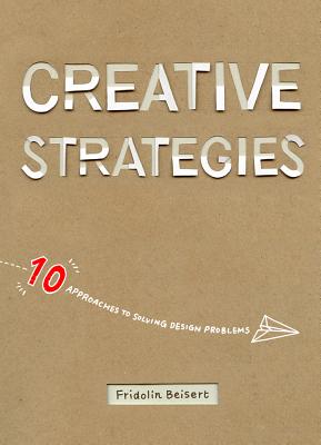 Creative Strategies: 10 Approaches to Solving Design Problems (Beisert Fridolin)(Paperback)