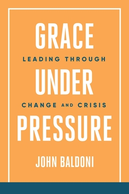 Grace Under Pressure: Leading Through Change and Crisis (Baldoni John)(Paperback)