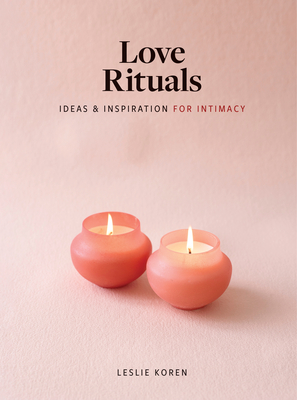 Love Rituals: Ideas and Inspiration for Intimacy (Koren Leslie)(Pevná vazba)