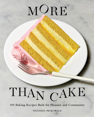 More Than Cake: 100 Baking Recipes Built for Pleasure and Community (Pickowicz Natasha)