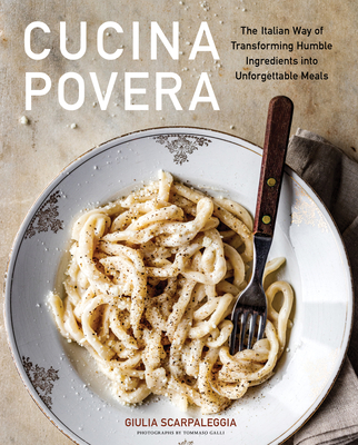 Cucina Povera: The Italian Way of Transforming Humble Ingredients Into Unforgettable Meals (Scarpaleggia Giulia)