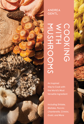 Cooking with Mushrooms: A Fungi Lover's Guide to the World's Most Versatile, Flavorful, Health-Boosting Ingredients (Gentl Andrea)(Pevná vazba)