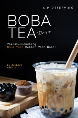 Sip-Deserving Boba Tea Recipes: Thirst-Quenching Boba Teas Better Than Water (Riddle Barbara)(Paperback)