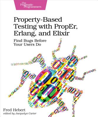 Property-Based Testing with Proper, Erlang, and Elixir: Find Bugs Before Your Users Do (Hebert Fred)(Paperback)
