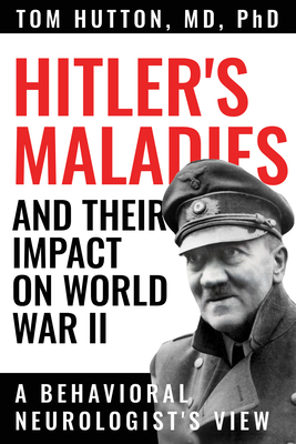 Hitler\'s Maladies and Their Impact on World War II: A Behavioral Neurologist\'s View (Hutton Tom)(Paperback)