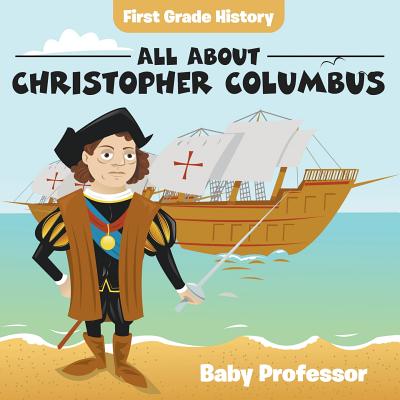First Grade History: All About Christopher Columbus (Baby Professor)(Paperback)