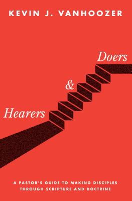 Hearers and Doers: A Pastor\'s Guide to Making Disciples Through Scripture and Doctrine (Vanhoozer Kevin J.)(Pevná vazba)