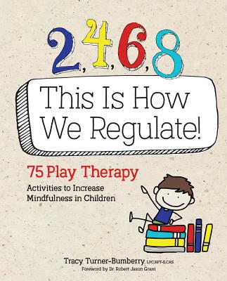 2, 4, 6, 8 This Is How We Regulate: 75 Play Therapy Activities to Increase Mindfulness in Children (Turner-Bumberry Tracy)(Paperback)