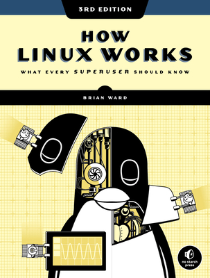 How Linux Works, 3rd Edition: What Every Superuser Should Know (Ward Brian)(Paperback)