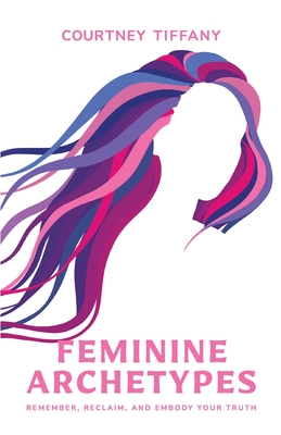 Feminine Archetypes (Tiffany Courtney)(Paperback)