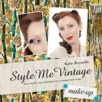 Style Me Vintage: Make Up - Easy step-by-step techniques for creating classic looks (Reynolds Katie)(Pevná vazba)