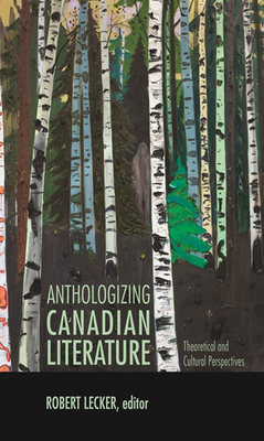 Anthologizing Canadian Literature: Theoretical and Cultural Perspectives (Lecker Robert)(Paperback)