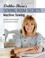 Debbie Shore's Sewing Room Secrets: Machine Sewing: Top Tips and Techniques for Successful Sewing (Shore Debbie)(Paperback)