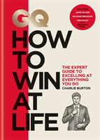 GQ How to Win at Life - The expert guide to excelling at everything you do (Burton Charlie)(Pevná vazba)
