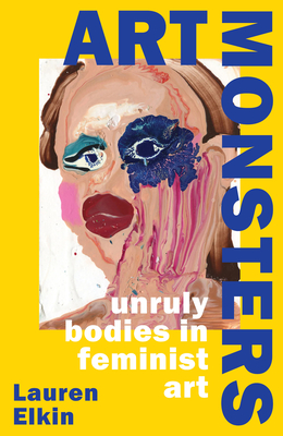 Art Monsters - Unruly Bodies in Feminist Art (Elkin Lauren)(Pevná vazba)