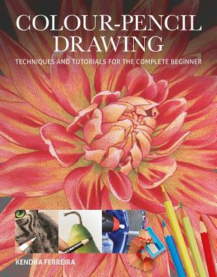 Colour-Pencil Drawing: Techniques and Tutorials for the Complete Beginner (Ferreira Kendra)(Paperback)