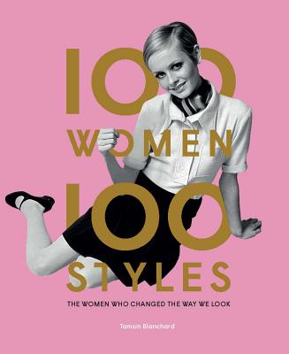 100 Women 100 Styles: The Women Who Changed the Way We Look (Fashion Book, Fashion History, Design) (Blanchard Tamsin)(Pevná vazba)