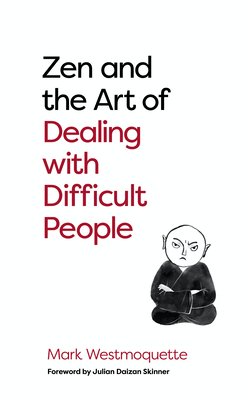Zen and the Art of Dealing with Difficult People: How to Learn from Your Troublesome Buddhas (Westmoquette Mark)(Paperback)