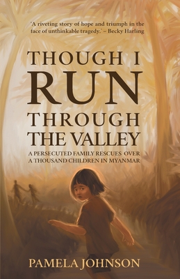Though I Run Through the Valley: A Persecuted Family Rescues Over a Thousand Children in Myanmar (Johnson Pamela)(Paperback)