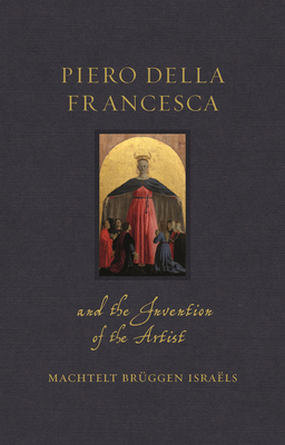 Piero Della Francesca and the Invention of the Artist (Israls Machtelt Brggen)(Pevná vazba)