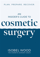 Insider\'s Guide to Cosmetic Surgery - Plan. Prepare. Recover (Wood Isobel)(Paperback / softback)