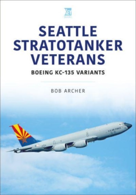 Seattle Stratotanker Veterans: Boeing Kc-135 Variants (Archer Bob)(Paperback)
