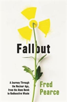 Fallout - A Journey Through the Nuclear Age, From the Atom Bomb to Radioactive Waste (Pearce Fred)(Paperback / softback)