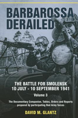 Barbarossa Derailed: The Battle for Smolensk 10 July-10 September 1941: Volume 3 - The Documentary Companion. Tables, Orders and Reports Prepared by P (Glantz David M.)(Pevná vazba