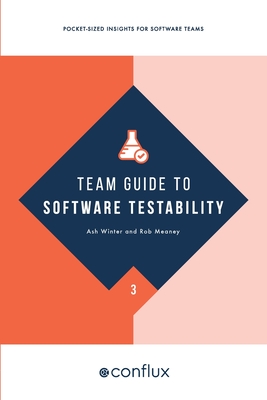 Team Guide to Software Testability: Better software through greater testability (Winter Ash)(Paperback)