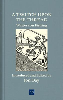 A Twitch Upon the Thread: Writers on Fishing (Day Jon)(Pevná vazba)