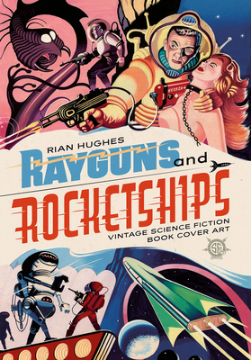 Rayguns and Rocketships: Vintage Science Fiction Book Cover Art (Hughes Rian)(Pevná vazba)