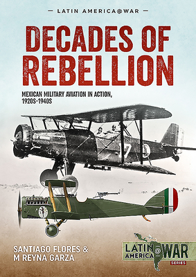 Decades of Rebellion: Mexican Military Aviation in Action, 1920s-1940s (Flores Santiago)(Paperback)